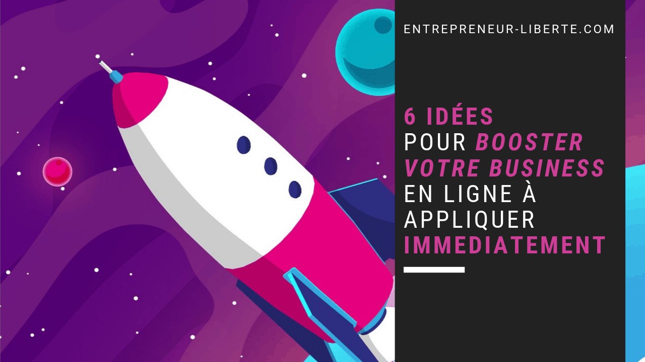 6 idées pour booster votre business en ligne à appliquer immédiatement