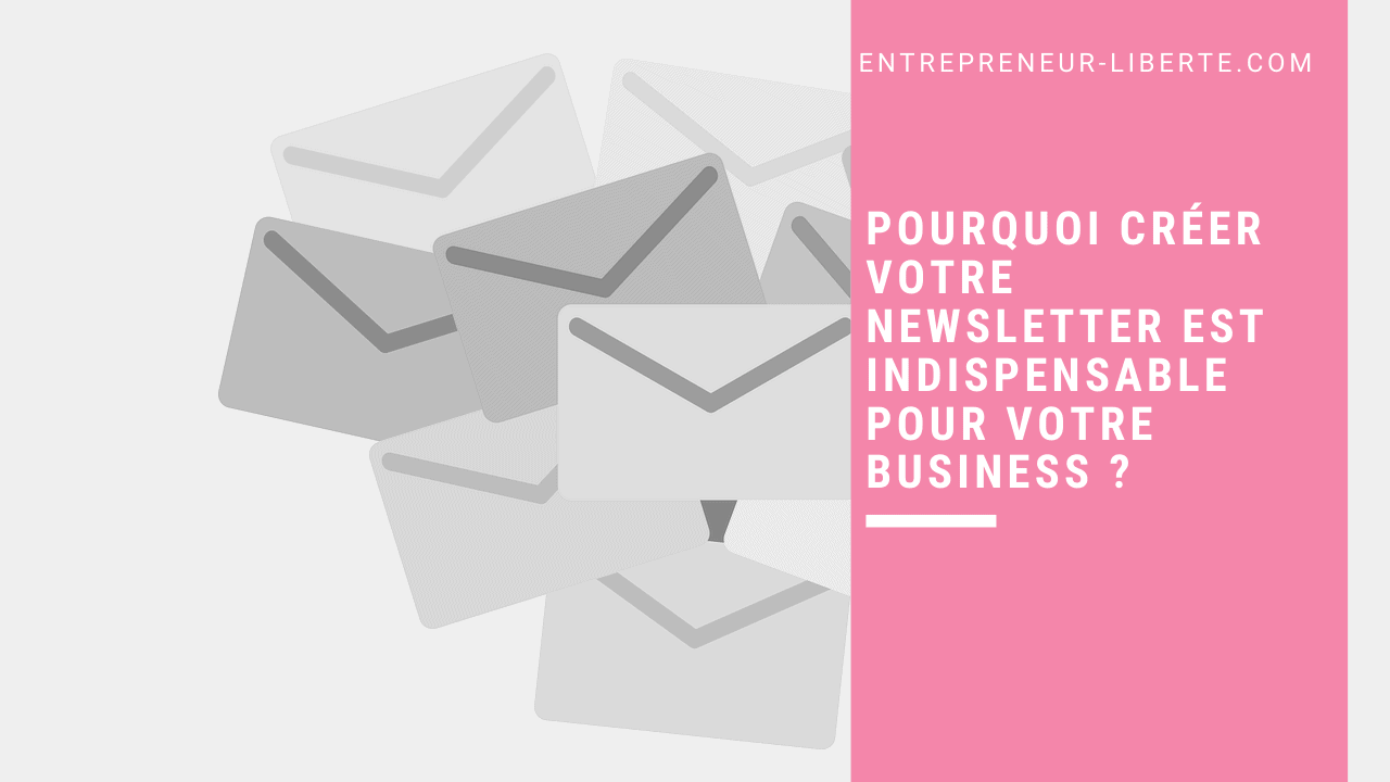 Pourquoi créer votre newsletter est indispensable pour votre business