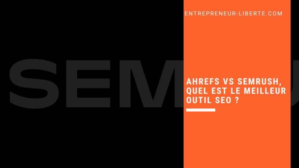 Ahrefs vs SEMRush, quel est le meilleur outil SEO